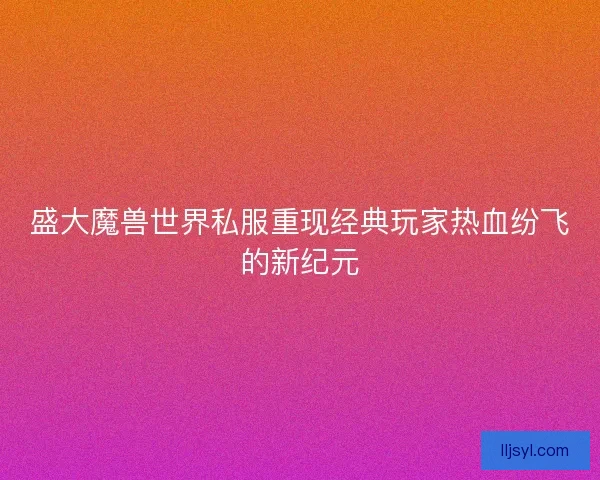 盛大魔兽世界私服重现经典玩家热血纷飞的新纪元